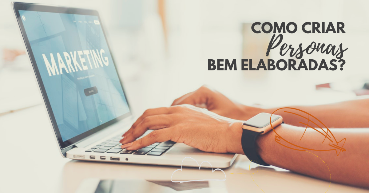 Na imagem se vê as mãos de uma mulher teclando em um laptop. No canto superior direito da imagem está escrito: Como criar personas bem elaboradas?