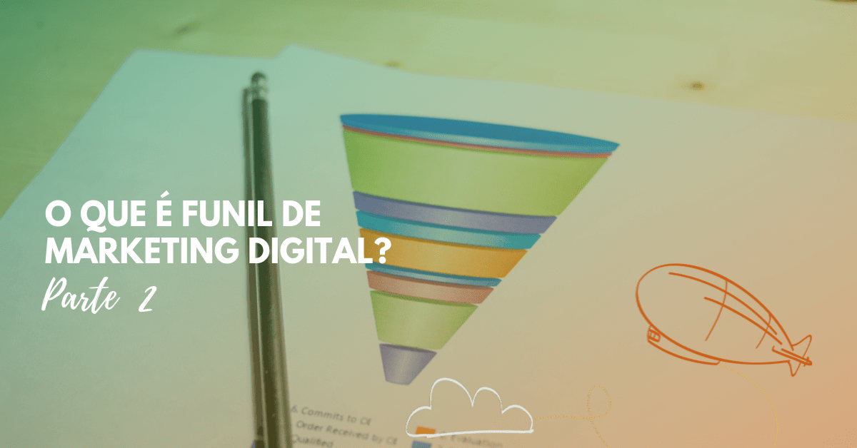 O que é o Funil de Marketing Digital? Parte&nbsp;2