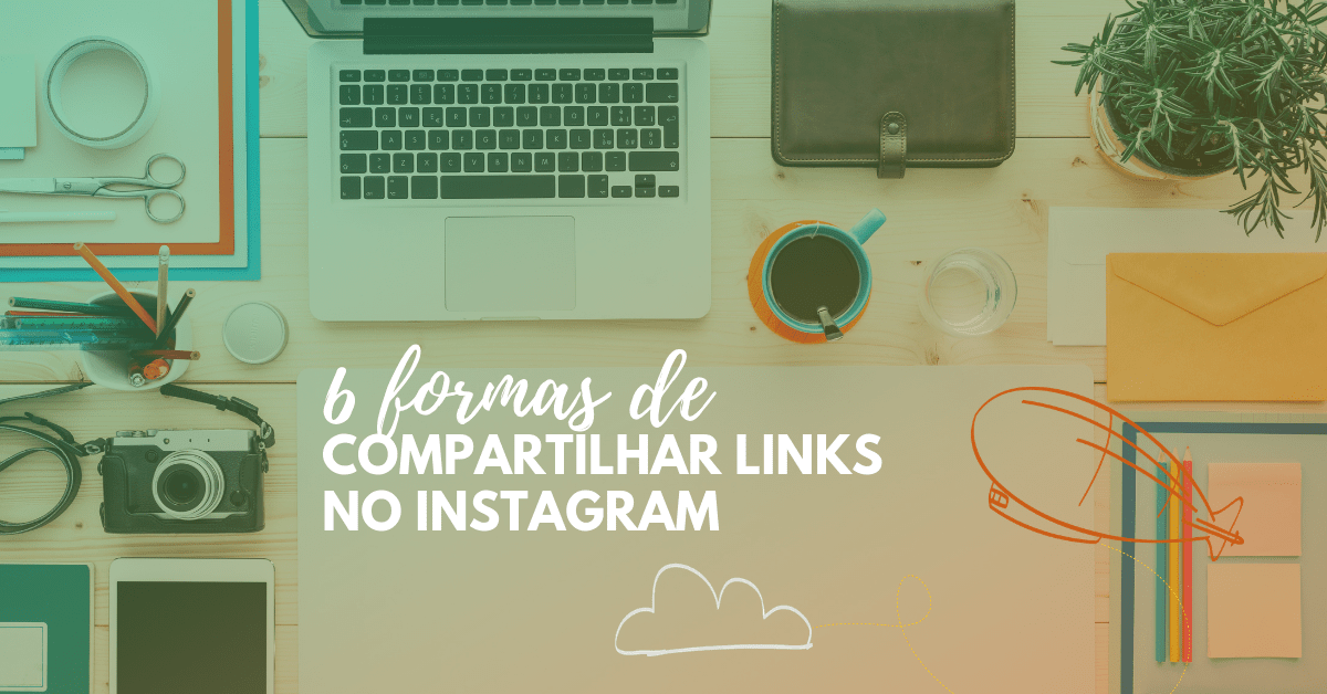 Compartilhar links no Instagram: veja 6 formas de&nbsp;fazer