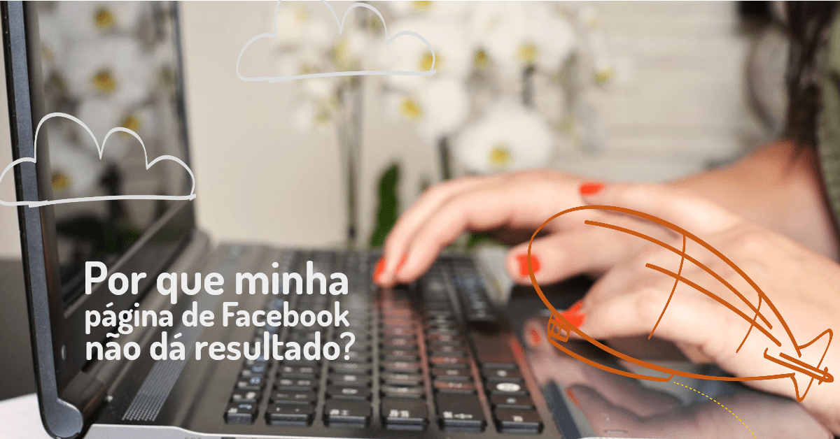 Por que minha página de Facebook não dá&nbsp;resultado?