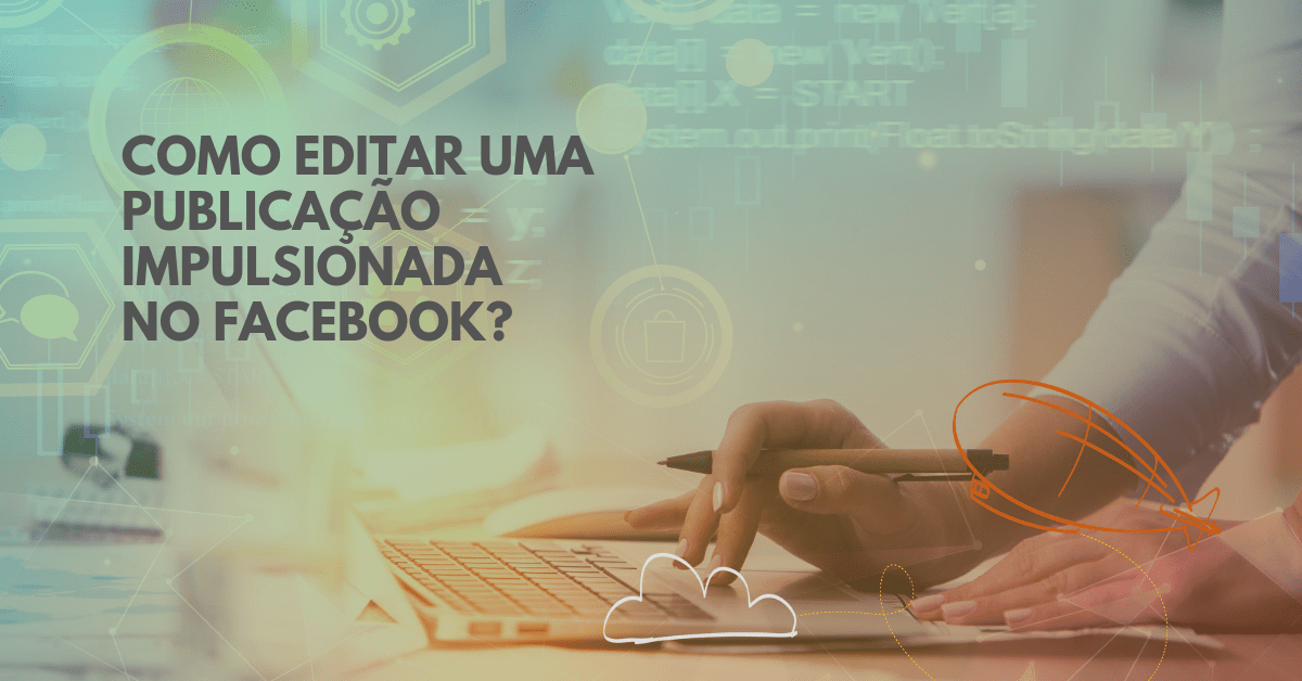 Como editar uma publicação impulsionada no&nbsp;Facebook?