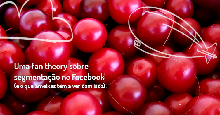 Uma fan theory sobre segmentação no&nbsp;Facebook
