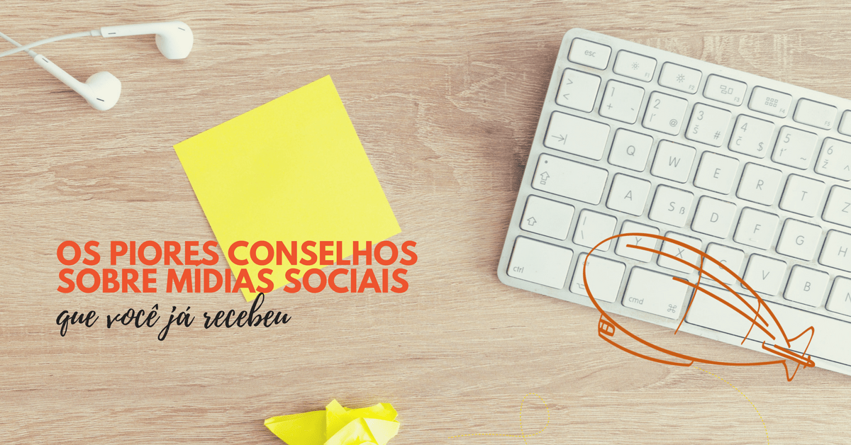 Os piores conselhos sobre mídias sociais que você já&nbsp;recebeu