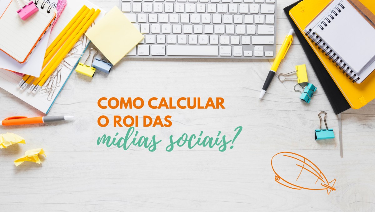 Como calcular o ROI das mídias&nbsp;sociais?