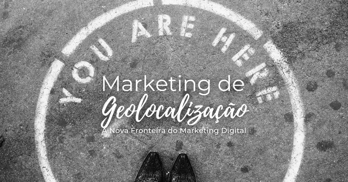 Marketing de Geolocalização: A Nova Fronteira do Marketing&nbsp;Digital